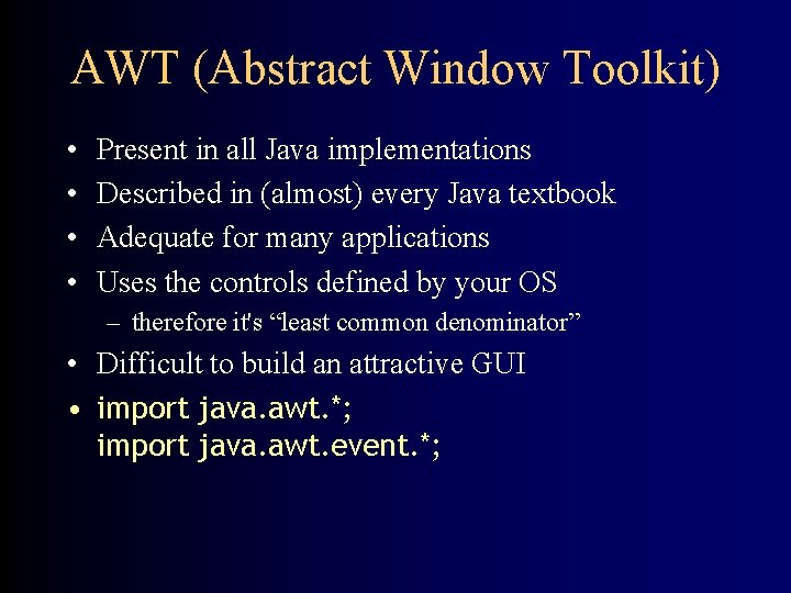 AWT (Abstract Window Toolkit) • • Present in all Java implementations Described in (almost)