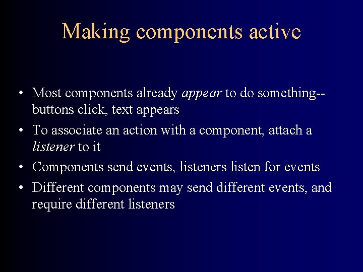 Making components active • Most components already appear to do something-buttons click, text appears