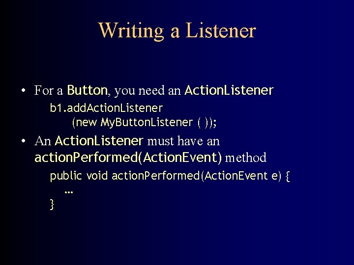 Writing a Listener • For a Button, you need an Action. Listener b 1.