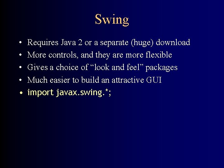 Swing • • • Requires Java 2 or a separate (huge) download More controls,
