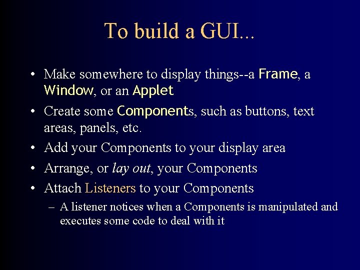 To build a GUI. . . • Make somewhere to display things--a Frame, a