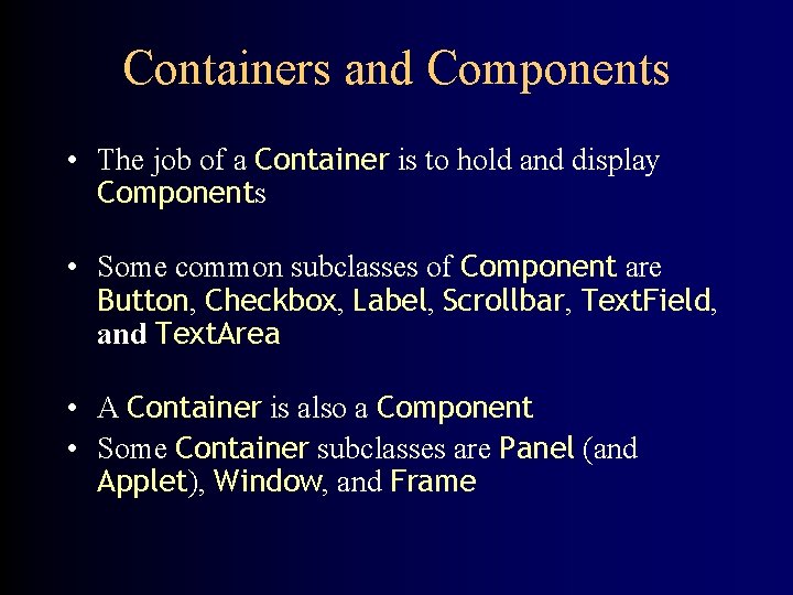 Containers and Components • The job of a Container is to hold and display