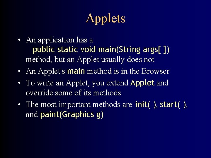 Applets • An application has a public static void main(String args[ ]) method, but