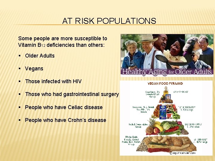 AT RISK POPULATIONS Some people are more susceptible to Vitamin B 12 deficiencies than