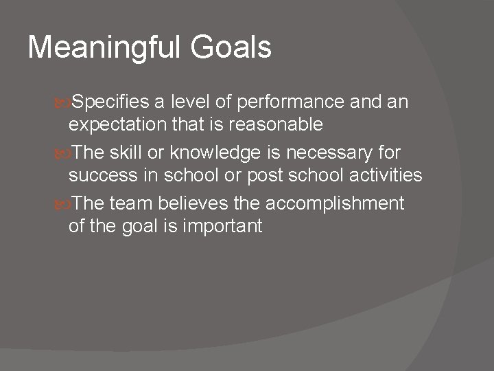 Meaningful Goals Specifies a level of performance and an expectation that is reasonable The Meaningful Goals Specifies a level of performance and an expectation that is reasonable The