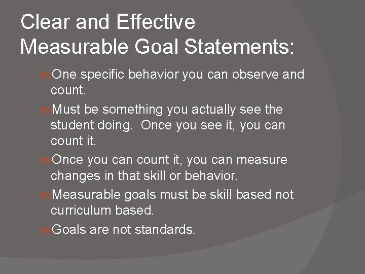 Clear and Effective Measurable Goal Statements: One specific behavior you can observe and count. Clear and Effective Measurable Goal Statements: One specific behavior you can observe and count.