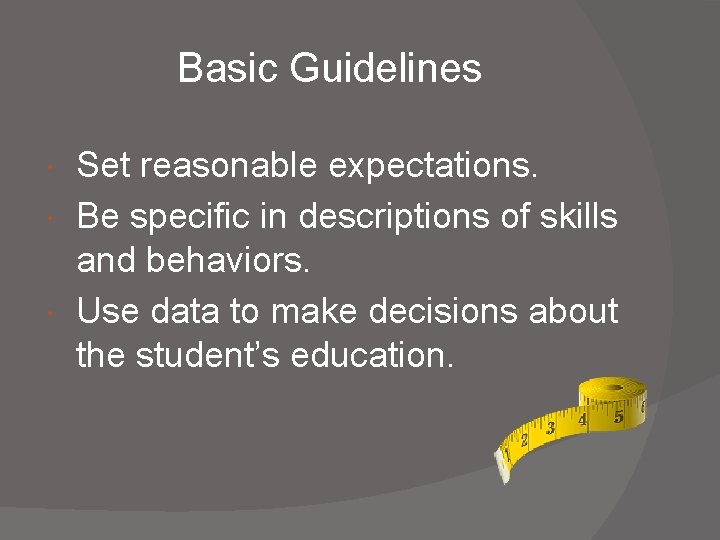 Basic Guidelines Set reasonable expectations. Be specific in descriptions of skills and behaviors. Use Basic Guidelines Set reasonable expectations. Be specific in descriptions of skills and behaviors. Use
