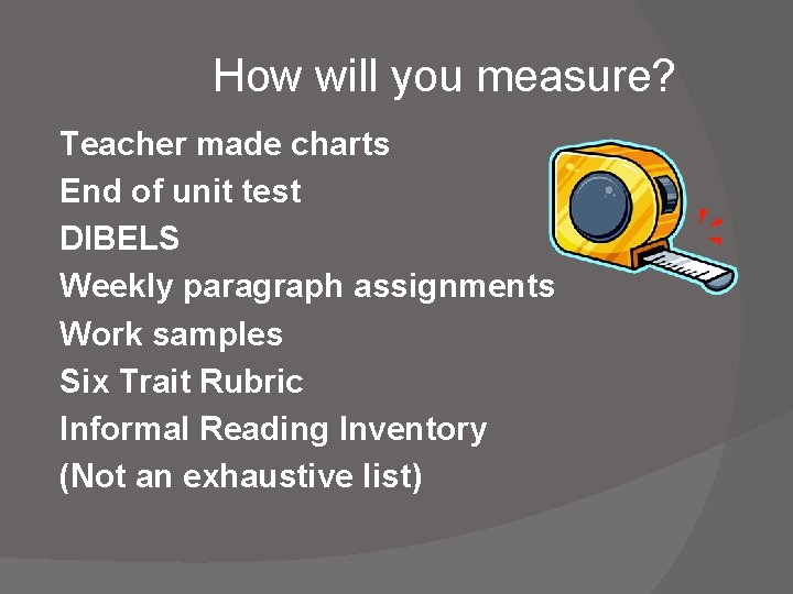 How will you measure? Teacher made charts End of unit test DIBELS Weekly paragraph How will you measure? Teacher made charts End of unit test DIBELS Weekly paragraph