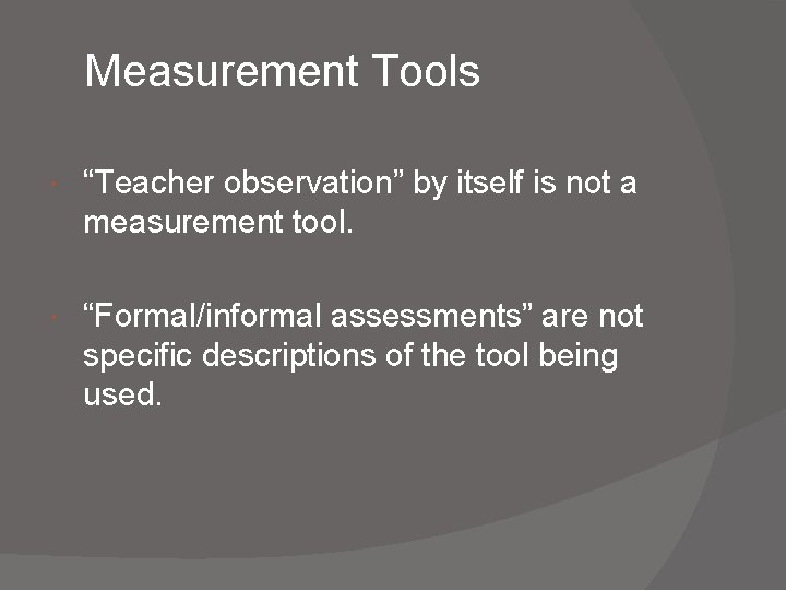 Measurement Tools “Teacher observation” by itself is not a measurement tool. “Formal/informal assessments” are Measurement Tools “Teacher observation” by itself is not a measurement tool. “Formal/informal assessments” are