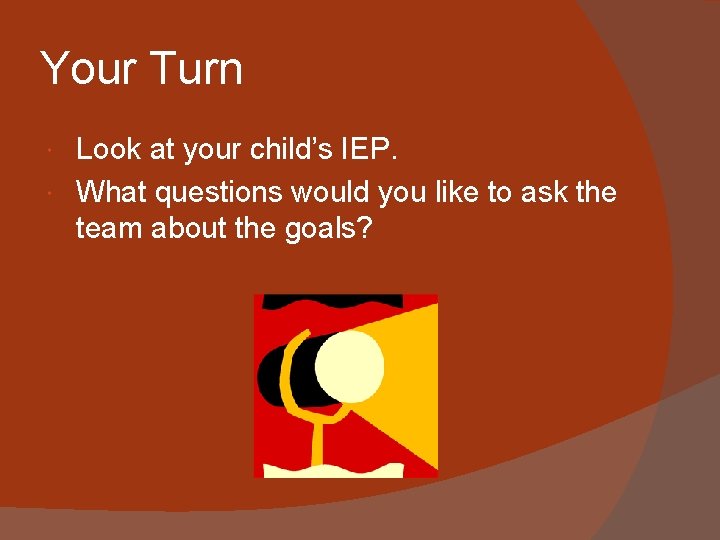 Your Turn Look at your child’s IEP. What questions would you like to ask Your Turn Look at your child’s IEP. What questions would you like to ask