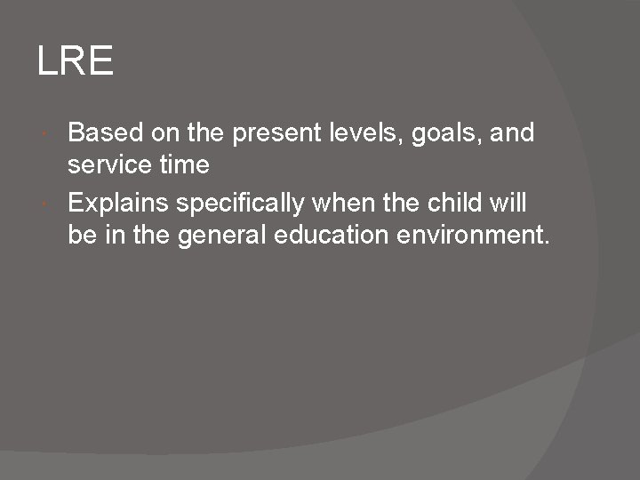 LRE Based on the present levels, goals, and service time Explains specifically when the LRE Based on the present levels, goals, and service time Explains specifically when the