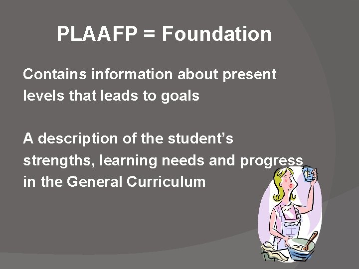 PLAAFP = Foundation Contains information about present levels that leads to goals A description PLAAFP = Foundation Contains information about present levels that leads to goals A description