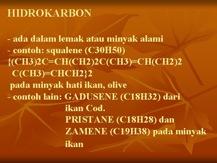 HIDROKARBON - ada dalam lemak atau minyak alami - contoh: squalene (C 30 H