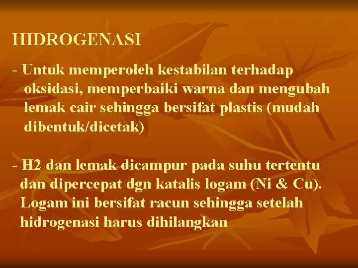 HIDROGENASI - Untuk memperoleh kestabilan terhadap oksidasi, memperbaiki warna dan mengubah lemak cair sehingga