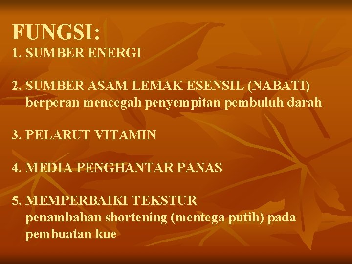 FUNGSI: 1. SUMBER ENERGI 2. SUMBER ASAM LEMAK ESENSIL (NABATI) berperan mencegah penyempitan pembuluh