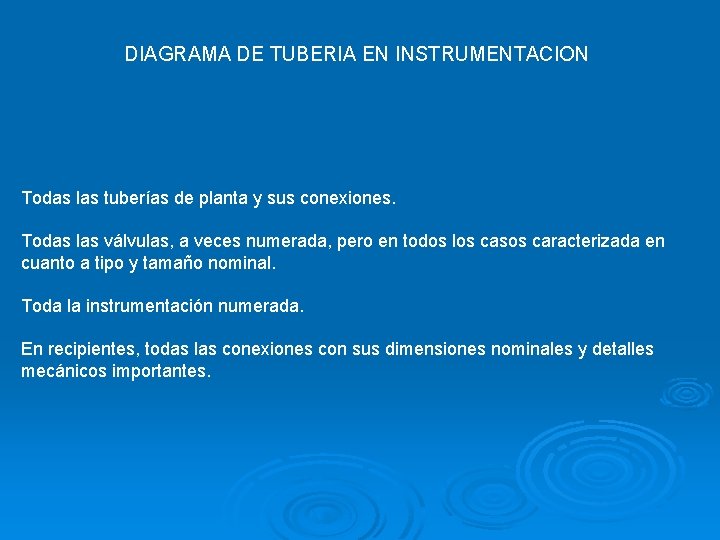DIAGRAMA DE TUBERIA EN INSTRUMENTACION Todas las tuberías de planta y sus conexiones. Todas