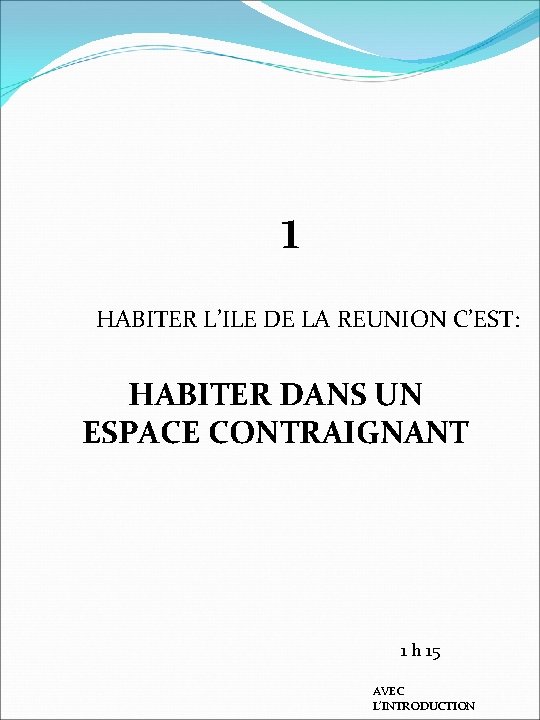 1 HABITER L’ILE DE LA REUNION C’EST: HABITER DANS UN ESPACE CONTRAIGNANT 1 h