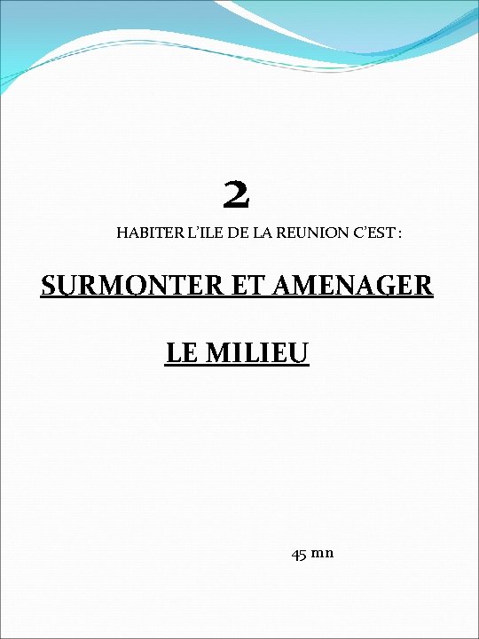 2 HABITER L’ILE DE LA REUNION C’EST : SURMONTER ET AMENAGER LE MILIEU 45