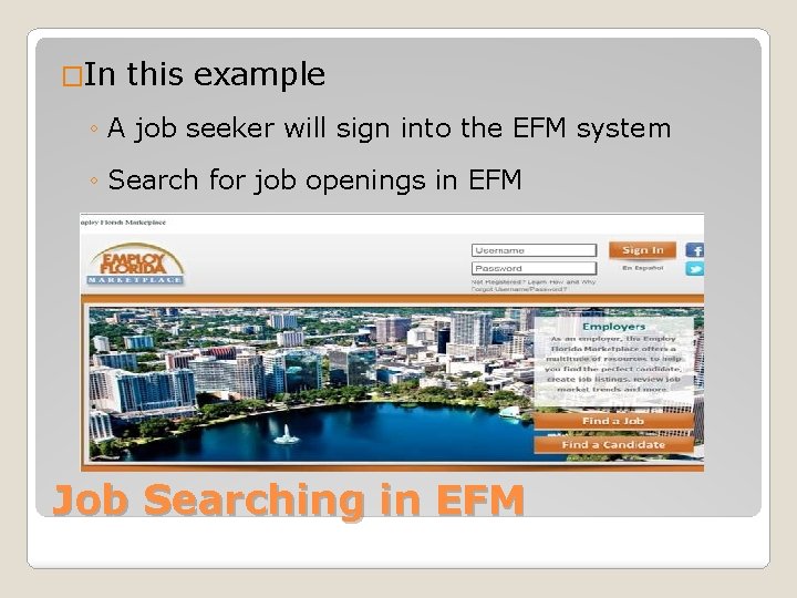 �In this example ◦ A job seeker will sign into the EFM system ◦