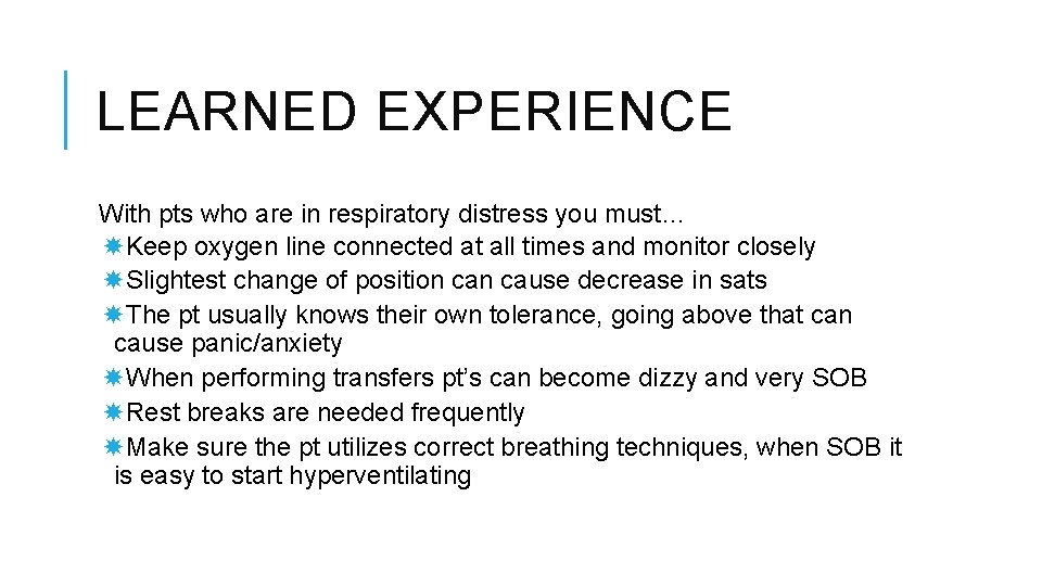 LEARNED EXPERIENCE With pts who are in respiratory distress you must… Keep oxygen line