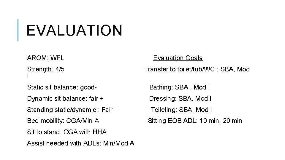 EVALUATION AROM: WFL Strength: 4/5 I Evaluation Goals Transfer to toilet/tub/WC : SBA, Mod