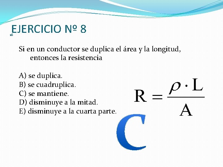 EJERCICIO Nº 8 16 Si en un conductor se duplica el área y la