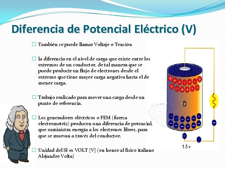 Diferencia de Potencial Eléctrico (V) � También se puede llamar Voltaje o Tensión �