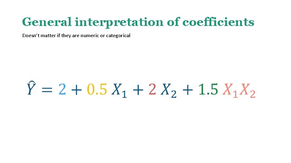 General interpretation of coefficients Doesn’t matter if they are numeric or categorical 
