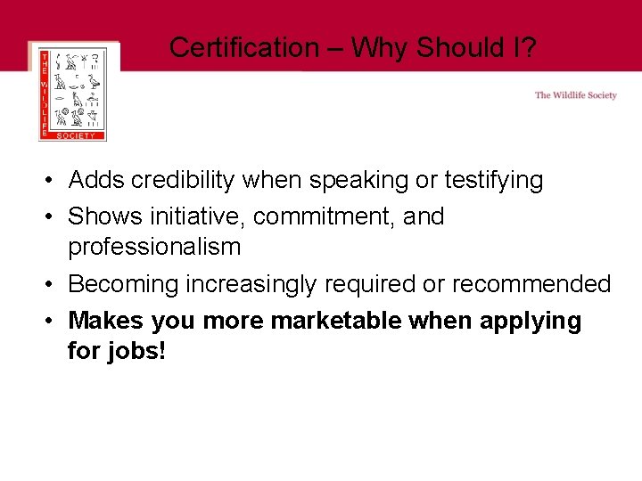 Certification – Why Should I? • Adds credibility when speaking or testifying • Shows