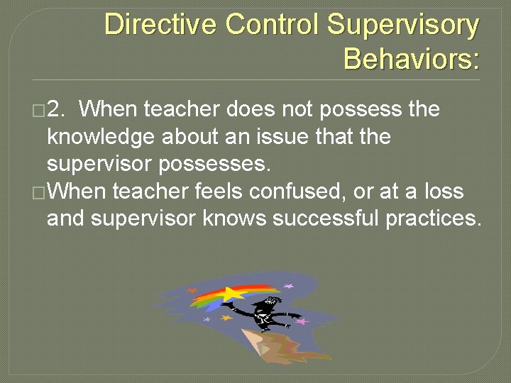 Directive Control Supervisory Behaviors: � 2. When teacher does not possess the knowledge about