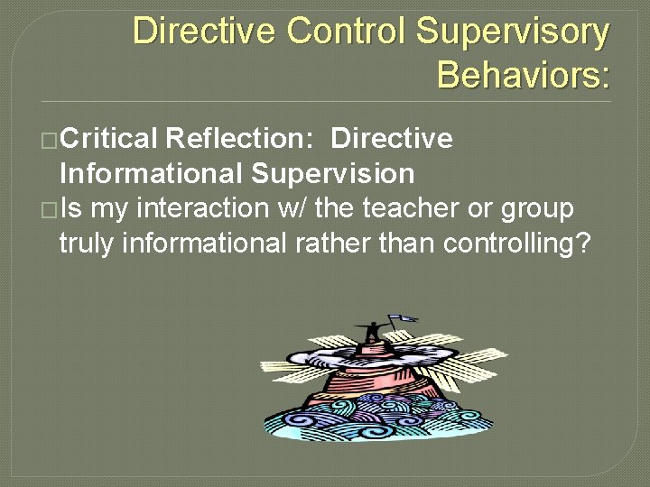 Directive Control Supervisory Behaviors: �Critical Reflection: Directive Informational Supervision �Is my interaction w/ the