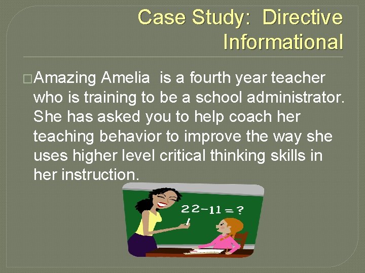 Case Study: Directive Informational �Amazing Amelia is a fourth year teacher who is training