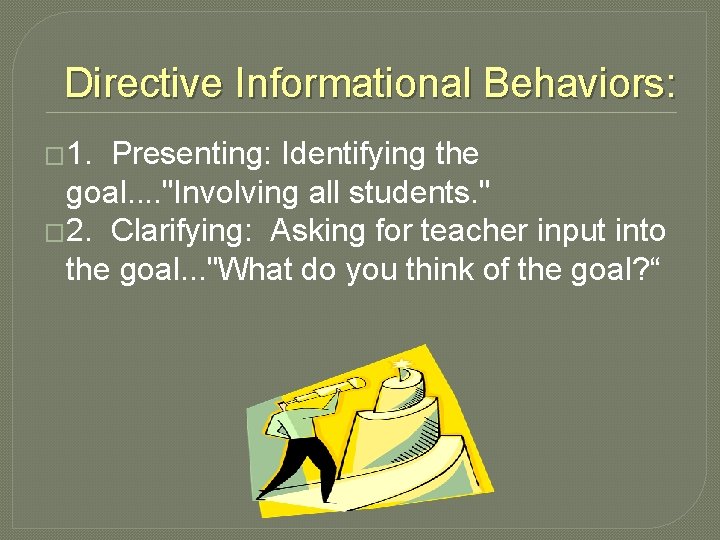Directive Informational Behaviors: � 1. Presenting: Identifying the goal. . "Involving all students. "