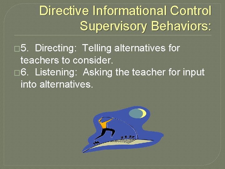 Directive Informational Control Supervisory Behaviors: � 5. Directing: Telling alternatives for teachers to consider.