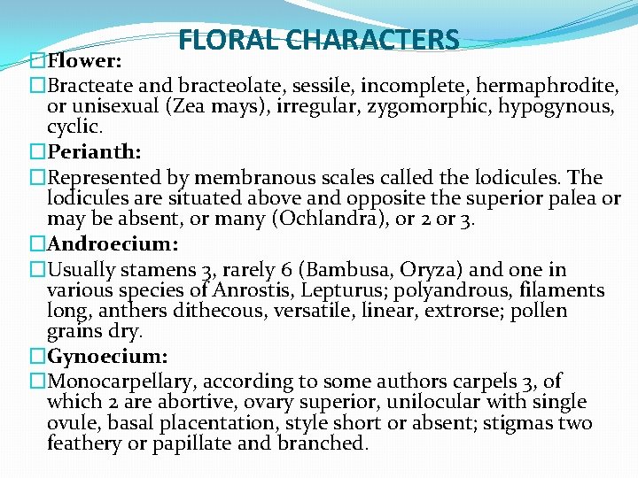 FLORAL CHARACTERS �Flower: �Bracteate and bracteolate, sessile, incomplete, hermaphrodite, or unisexual (Zea mays), irregular,