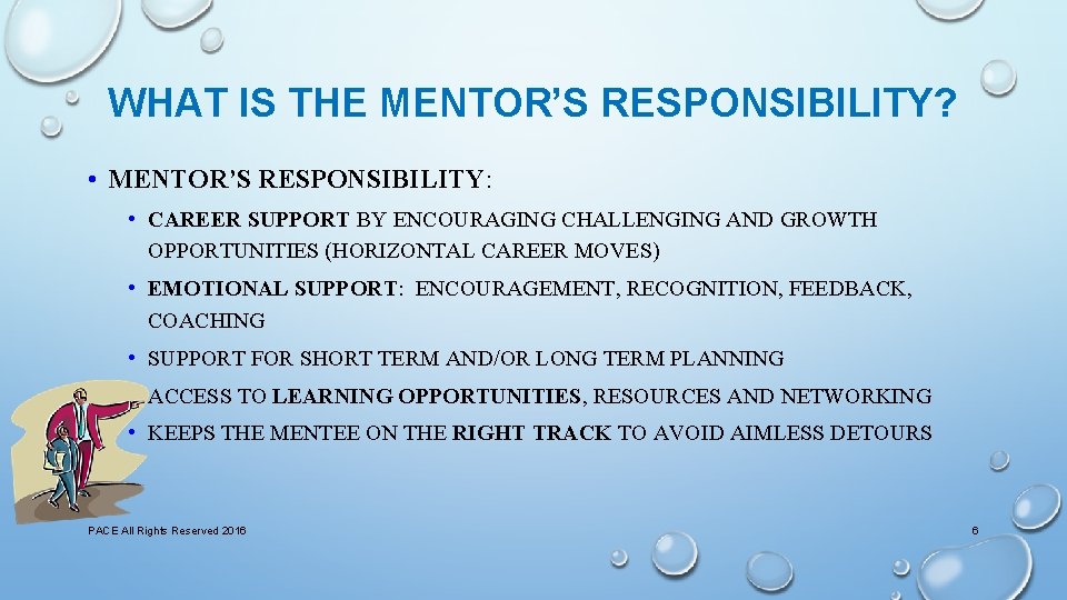 WHAT IS THE MENTOR’S RESPONSIBILITY? • MENTOR’S RESPONSIBILITY: • CAREER SUPPORT BY ENCOURAGING CHALLENGING