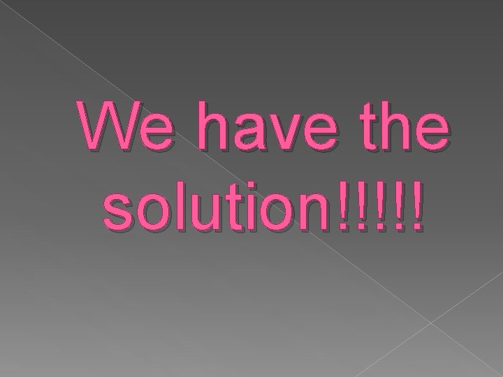 We have the solution!!!!! 