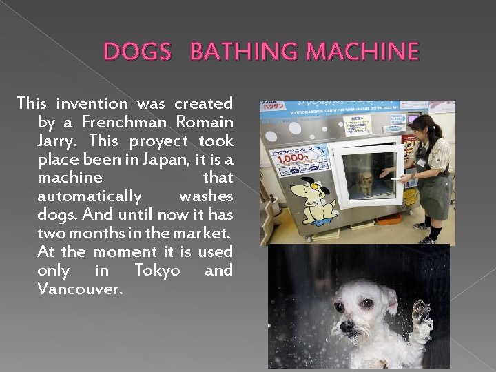 DOGS BATHING MACHINE This invention was created by a Frenchman Romain Jarry. This proyect