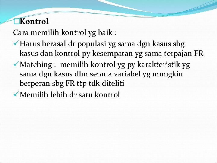 �Kontrol Cara memilih kontrol yg baik : ü Harus berasal dr populasi yg sama