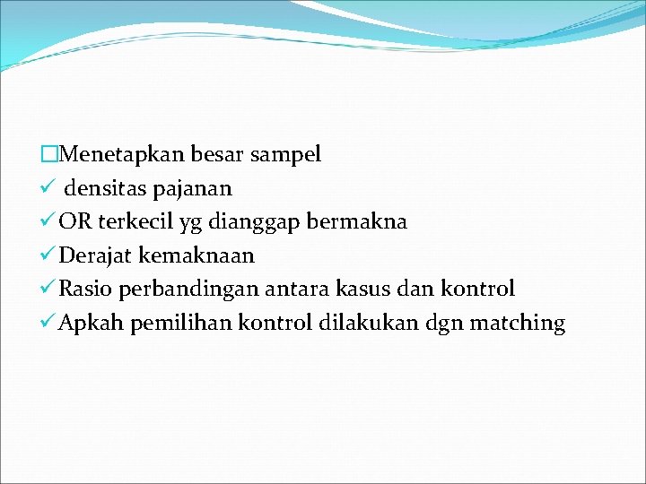 �Menetapkan besar sampel ü densitas pajanan ü OR terkecil yg dianggap bermakna ü Derajat