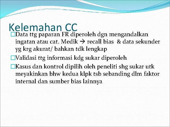 Kelemahan CC �Data ttg paparan FR diperoleh dgn mengandalkan ingatan atau cat. Medik recall