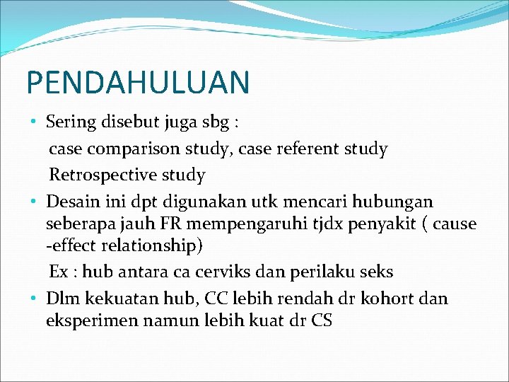 PENDAHULUAN • Sering disebut juga sbg : case comparison study, case referent study Retrospective