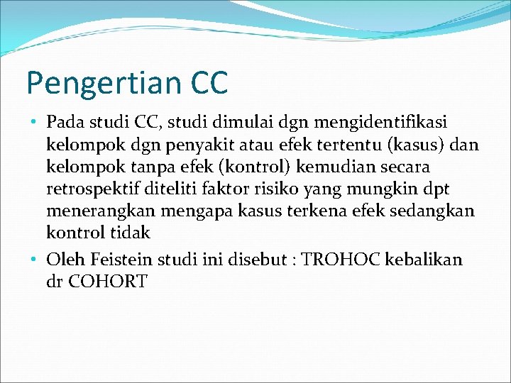 Pengertian CC • Pada studi CC, studi dimulai dgn mengidentifikasi kelompok dgn penyakit atau