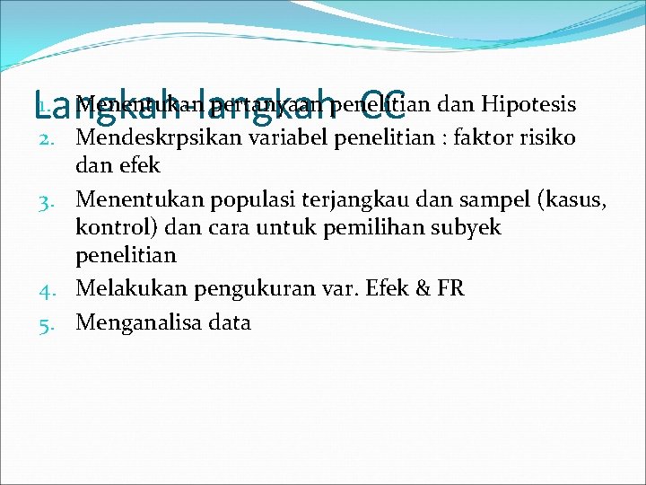 1. Menentukan pertanyaan penelitian Langkah-langkah CC dan Hipotesis 2. Mendeskrpsikan variabel penelitian : faktor