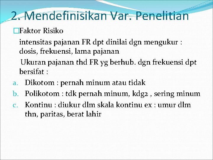 2. Mendefinisikan Var. Penelitian �Faktor Risiko intensitas pajanan FR dpt dinilai dgn mengukur : 2. Mendefinisikan Var. Penelitian �Faktor Risiko intensitas pajanan FR dpt dinilai dgn mengukur :