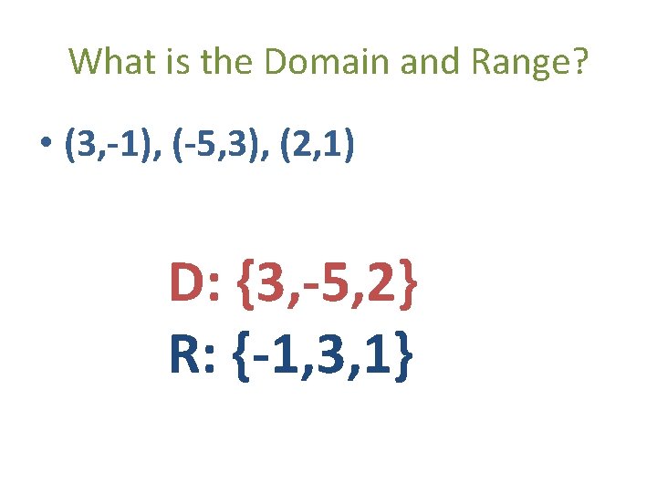 What is the Domain and Range? • (3, -1), (-5, 3), (2, 1) D: