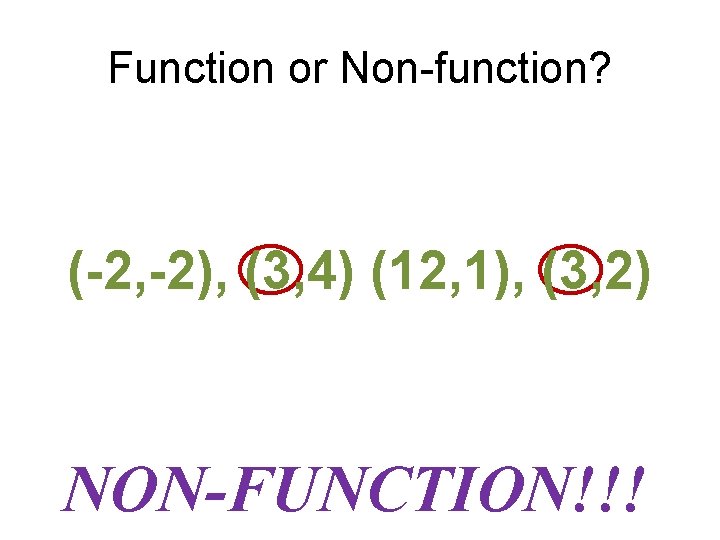 Function or Non-function? (-2, -2), (3, 4) (12, 1), (3, 2) NON-FUNCTION!!! 