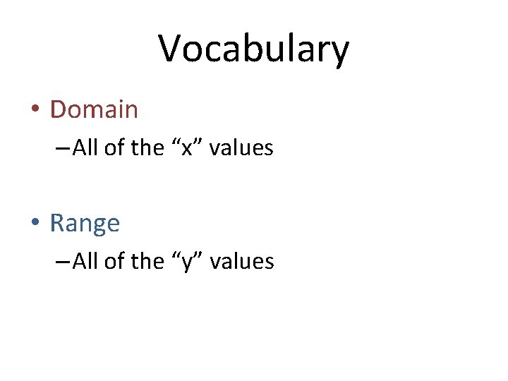 Vocabulary • Domain – All of the “x” values • Range – All of