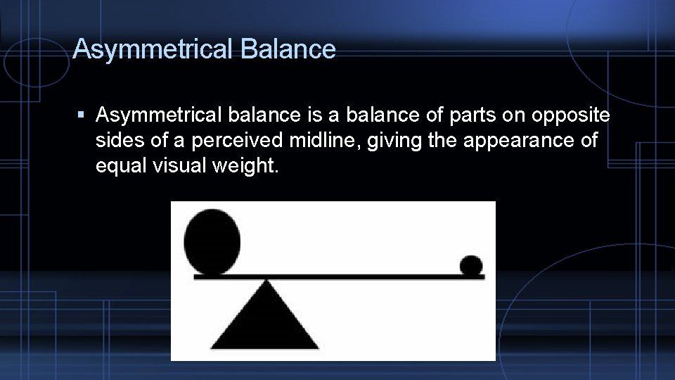 Asymmetrical Balance Asymmetrical balance is a balance of parts on opposite sides of a