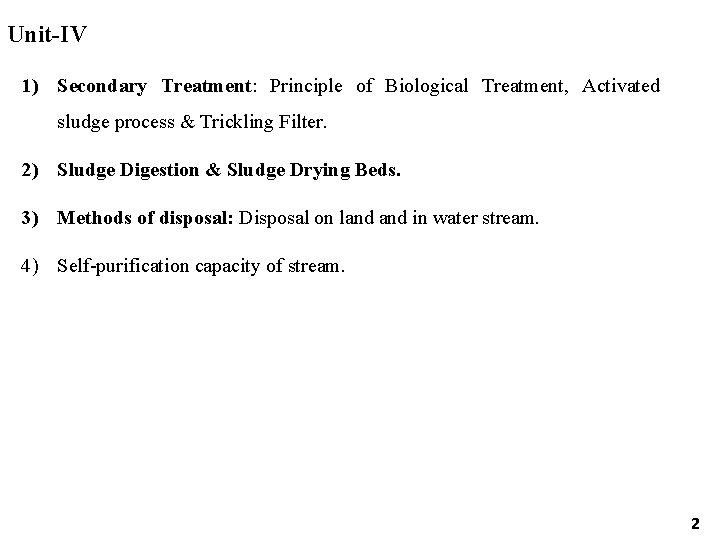 Unit-IV 1) Secondary Treatment: Principle of Biological Treatment, Activated sludge process & Trickling Filter.